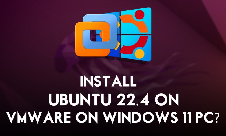 How to Install Ubuntu 22.4 on VMware on Windows 11 PC?