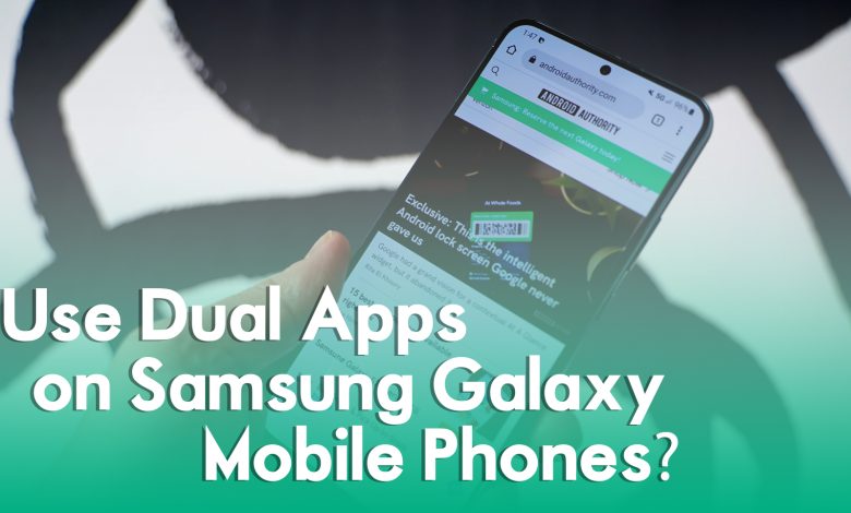 How to Use Dual Apps on Samsung Galaxy Mobile Phones?