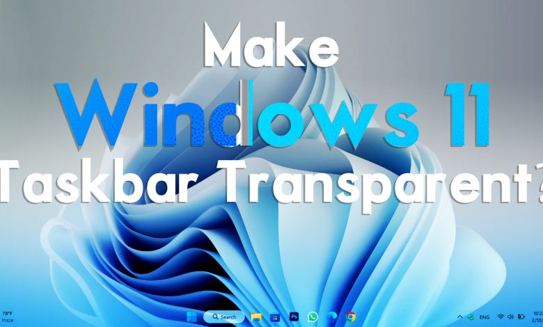 How to Make Windows 11 Taskbar Transparent?