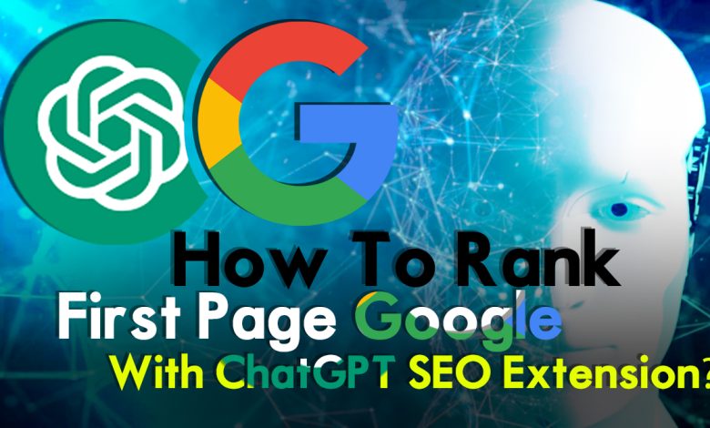 How To Rank First Page Google With ChatGPT SEO Extension?