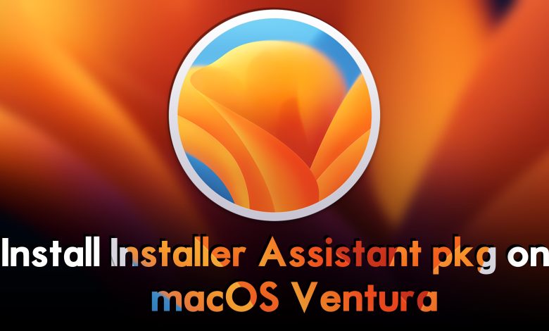 How to Install Installer Assistant pkg on macOS Ventura?