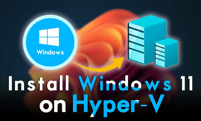 How to Install Windows 11 on Hyper-V on Windows PC?