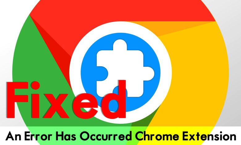 Fixed: An Error Has Occurred Chrome Extension