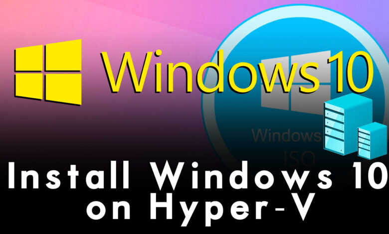 How to Install Windows 10 on Hyper-V?