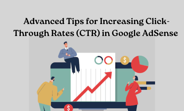 Advanced Tips for Increasing Click-Through Rates (CTR) in Google AdSense