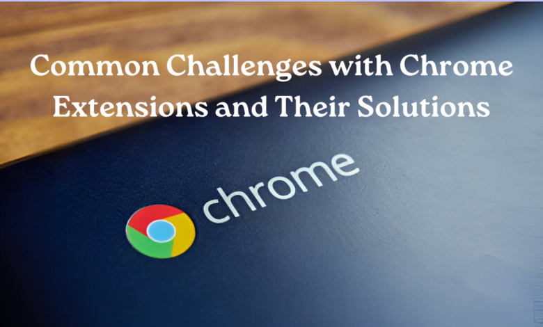 Common Challenges with Chrome Extensions and Their Solutions