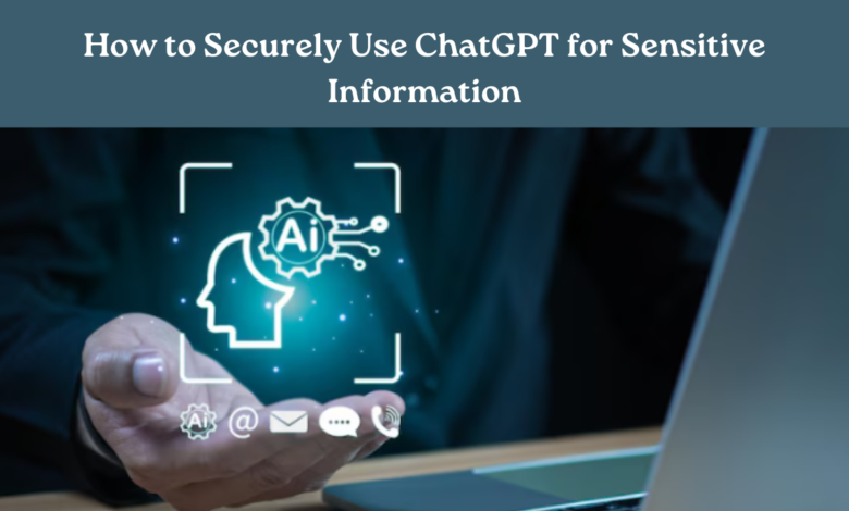 How to Securely Use ChatGPT for Sensitive Information