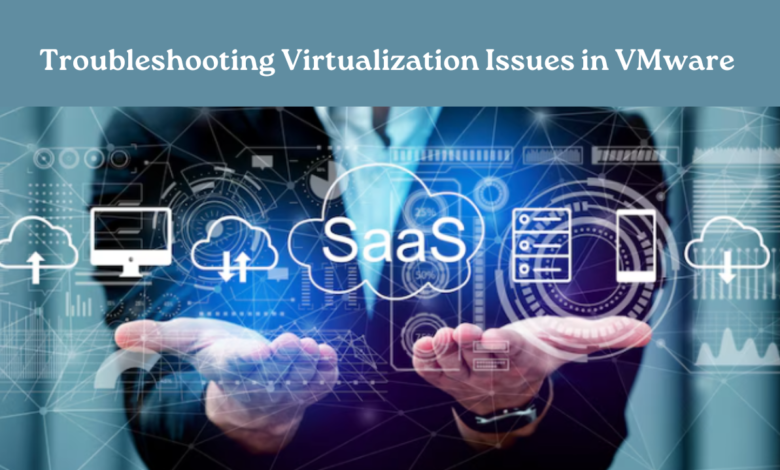 Troubleshooting Virtualization Issues in VMware