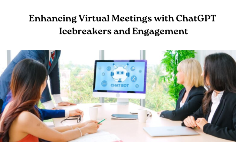 Enhancing Virtual Meetings with ChatGPT Icebreakers and Engagement