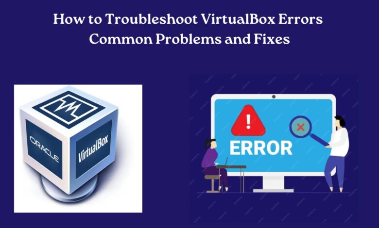 How to Troubleshoot VirtualBox Errors Common Problems and Fixes