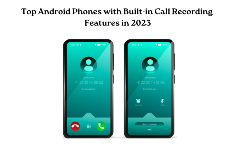 Top Android Phones with Built-in Call Recording Features in 2023